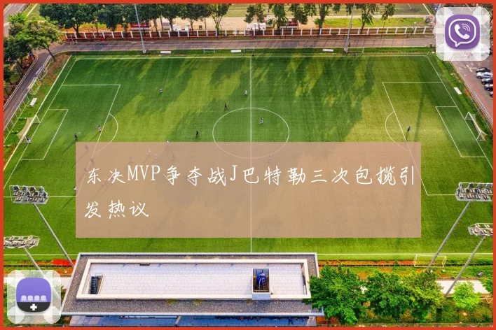 东决MVP争夺战J巴特勒三次包揽引发热议